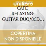 CAFE' RELAXING: GUITAR DUO/8CD Set cd