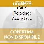 Cafe' Relaxing: Acoustic Sounds/8cd cd musicale di ARTISTI VARI