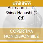 Animation - 12 Shino Hanashi (2 Cd) cd