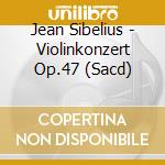 Jean Sibelius - Violinkonzert Op.47 (Sacd) cd musicale di Jean Sibelius