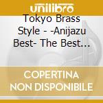 Tokyo Brass Style - -Anijazu Best- The Best Of Tokyo Brass Style cd musicale di Tokyo Brass Style