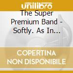 The Super Premium Band - Softly. As In A Morning Sunrise cd