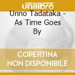 Unno Tadataka - As Time Goes By cd musicale di Unno Tadataka