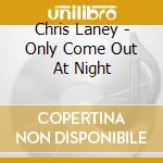 Chris Laney - Only Come Out At Night cd