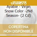 Ayabie - Virgin Snow Color -2Nd Season- (2 Cd) cd