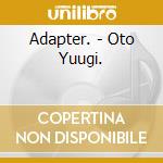 Adapter. - Oto Yuugi. cd musicale di Adapter.