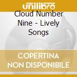 Cloud Number Nine - Lively Songs cd musicale di Cloud Number Nine