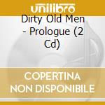 Dirty Old Men - Prologue (2 Cd) cd