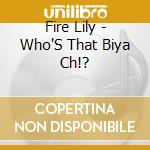 Fire Lily - Who'S That Biya Ch!? cd musicale di Fire Lily