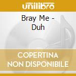 Bray Me - Duh cd