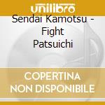 Sendai Kamotsu - Fight Patsuichi cd