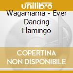 Wagamama - Ever Dancing Flamingo cd