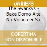 The Swankys - Baka Domo Aite No Volunteer Sa cd