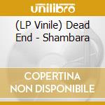 (LP Vinile) Dead End - Shambara vinile