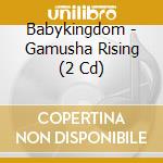 Babykingdom - Gamusha Rising (2 Cd) cd