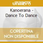 Kanoerana - Dance To Dance cd musicale di Kanoerana