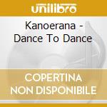 Kanoerana - Dance To Dance cd