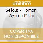 Sellout - Tomoni Ayumu Michi cd