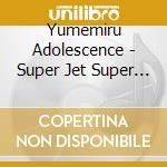 Yumemiru Adolescence - Super Jet Super (3 Cd) cd