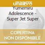 Yumemiru Adolescence - Super Jet Super cd