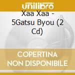 Xaa Xaa - 5Gatsu Byou (2 Cd) cd