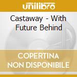 Castaway - With Future Behind cd