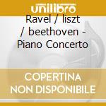 Ravel / liszt / beethoven - Piano Concerto cd musicale di Ravel/liszt/beethoven