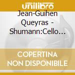 Jean-Guihen Queyras - Shumann:Cello Concerto, Piano Trio No.1 cd