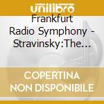 Frankfurt Radio Symphony - Stravinsky:The Rite Of Spring cd