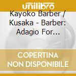 Kayoko Barber / Kusaka - Barber: Adagio For Strings Op 11 cd musicale di Kayoko Barber / Kusaka
