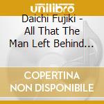 Daichi Fujiki - All That The Man Left Behind When He Die cd