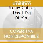Jimmy Cobb - This I Dig Of You cd
