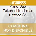 Piano Duo Takahashi/Lehman - Untitled (2 Cd) cd