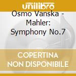 Osmo Vanska - Mahler: Symphony No.7 cd