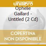 Ophelie Gaillard - Untitled (2 Cd) cd