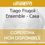 Tiago Frugoli Ensemble - Casa cd