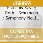 Francois-Xavier Roth - Schumann : Symphony No.1 & 4 cd