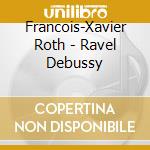 Francois-Xavier Roth - Ravel Debussy cd