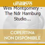 Wes Montgomery - The Ndr Hamburg Studio Recordings (2 Cd) cd