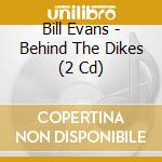 Bill Evans - Behind The Dikes (2 Cd) cd