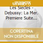 Les Siecles - Debussy: La Mer. Premiere Suite Dorchestre cd