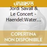 Jordi Savall & Le Concert - Haendel:Water Music cd