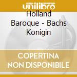 Holland Baroque - Bachs Konigin cd