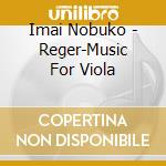 Imai Nobuko - Reger-Music For Viola cd