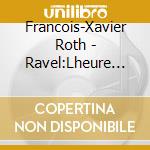 Francois-Xavier Roth - Ravel:Lheure Espagnole. Bolero cd