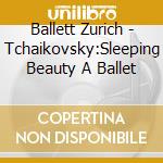 Ballett Zurich - Tchaikovsky:Sleeping Beauty A Ballet cd