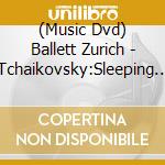 (Music Dvd) Ballett Zurich - Tchaikovsky:Sleeping Beauty A Ballet cd