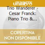 Trio Wanderer - Cesar Franck: Piano Trio & Quintet.Violin Sonata -Louis Vierne: Piano Quintet cd