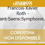 Francois-Xavier Roth - Saint-Saens:Symphonie No.3 & Concerto Pour Piano No4 cd