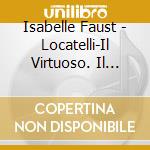 Isabelle Faust - Locatelli-Il Virtuoso. Il Poeta cd